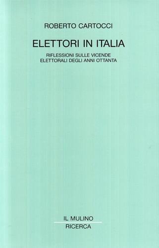 Elettori in Italia. Riflessioni sulle vicende elettorali degli anni Ottanta - Roberto Cartocci - copertina