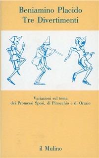 Tre divertimenti. Variazioni sul tema dei Promessi sposi, di Pinocchio e di Orazio - Beniamino Placido - copertina