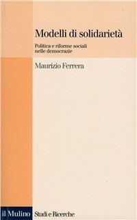 Modelli di solidarietà. Politica e riforme sociali nelle democrazie - Maurizio Ferrera - copertina