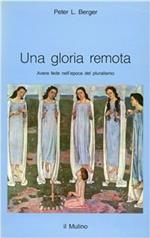 Una gloria remota. Avere fede nell'epoca del pluralismo