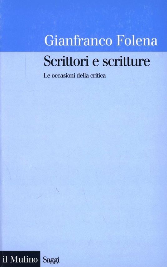 Scrittori e scritture. Le occasioni della critica - Gianfranco Folena - copertina