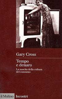 Tempo e denaro. La nascita della cultura del consumo - Gary Cross - copertina