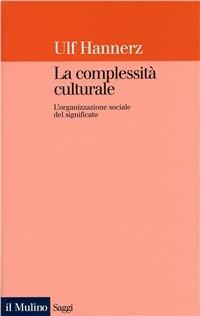 La complessità culturale. L'organizzazione sociale del significato - Ulf Hannerz - copertina