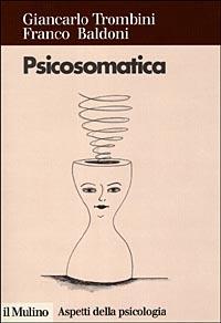 Psicosomatica. L'equilibrio tra mente e corpo - Giancarlo Trombini,Franco Baldoni - copertina