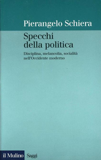 Specchi della politica. Disciplina, melancolia, socialità nell'Occidente moderno - Pierangelo Schiera - copertina