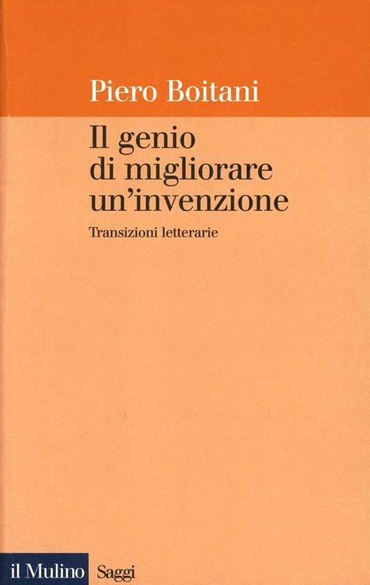 Il genio di migliorare un'invenzione. Transizioni letterarie - Piero Boitani - copertina