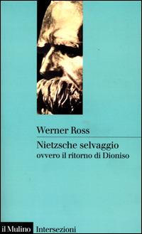 Nietzsche selvaggio, ovvero il ritorno di Dioniso - Werner Ross - copertina