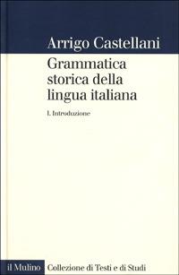 Grammatica storica della lingua italiana. Vol. 1: Introduzione - Arrigo  Castellani - Libro - Il Mulino - Collezione di testi e di studi