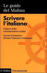 Scrivere l'italiano. Galateo della comunicazione scritta - Serena Fornasiero,Silvana Tamiozzo Goldmann - copertina