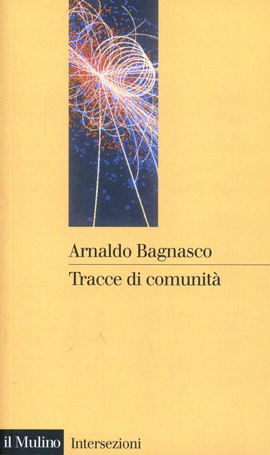 Tracce di comunità. Temi derivati da un concetto ingombrante - Arnaldo Bagnasco - copertina