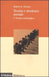 Teoria e struttura sociale. Vol. 1: Teoria sociologica. - Robert K. Merton - copertina