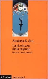 La ricchezza della ragione. Denaro, valori, identità - Amartya K. Sen - copertina