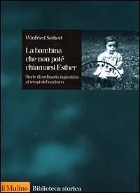 La bambina che non potè chiamarsi Esther. Storie di ordinaria ingiustizia ai tempi del nazismo - Winfried Seibert - copertina