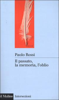 Il passato, la memoria, l'oblio. Otto saggi di storia delle idee - Paolo Rossi - copertina