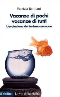 Vacanze di pochi, vacanze di tutti. L'evoluzione del turismo europeo - Patrizia Battilani - copertina