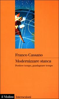 Modernizzare stanca. Perdere tempo, guadagnare tempo - Franco Cassano - copertina