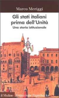 Gli Stati italiani prima dell'unità. Una storia istituzionale - Marco Meriggi - copertina
