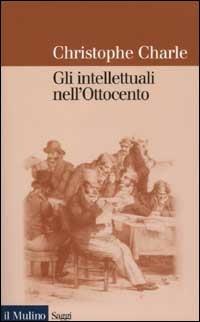 Gli intellettuali nell'Ottocento. Saggio di storia comparata europea - Christophe Charle - copertina