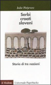 Serbi, croati, sloveni. Storia di tre nazioni - Joze Pirjevec - copertina