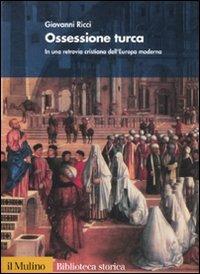 Ossessione turca. In una retrovia cristiana dell'Europa moderna - Giovanni Ricci - copertina