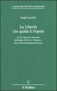 La libertà che guida il popolo. Le tre Gloriose Giornate del luglio 1830 e le «Chartes» nella costituzione francese