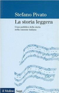 La storia leggera. L'uso pubblico della storia nella canzone italiana - Stefano Pivato - copertina