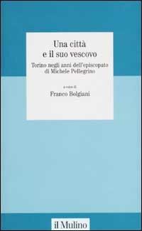 Una città e il suo vescovo. Torino negli anni dell'episcopato di Michele Pellegrino - copertina