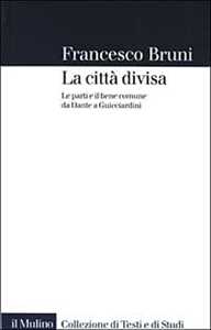 La città divisa. Le parti e il bene comune da Dante a Guicciardini