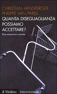 Quanta diseguaglianza possiamo accettare? Etica economica e sociale - Christian Arnsperger,Philippe Van Parijs - copertina