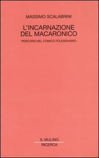 L' incarnazione del macaronico. Percorsi nel comico folenghiano - Massimo Scalabrini - copertina