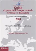 Guida ai paesi dell'Europa centrale, orientale e balcanica. Annuario politico-economico 2003