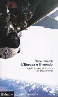L' Europa e il mondo. La politica estera, di sicurezza e di difesa europea - Marco Clementi - copertina