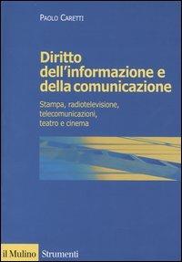 Diritto dell'informazione e della comunicazione. Stampa, radiotelevisione, telecomunicazioni, teatro e cinema - Paolo Caretti - copertina