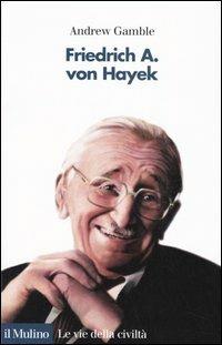 Friedrich A. von Hayek - Andrew Gamble - copertina