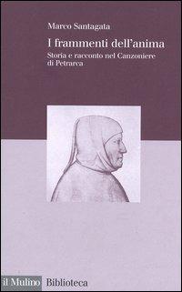 I frammenti dell'anima. Storia e racconto nel Canzoniere di Petrarca - Marco Santagata - copertina