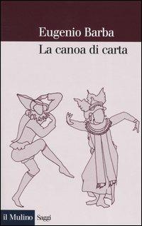 La canoa di carta. Trattato di antropologia teatrale - Eugenio Barba - copertina