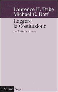 Leggere la Costituzione. Una lezione americana - Lawrence H. Tribe,Michael Dorf - copertina