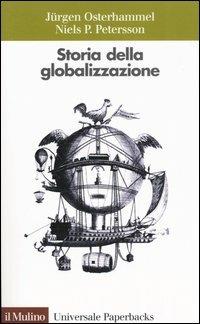 Storia della globalizzazione. Dimensioni, processi, epoche - Jürgen Osterhammel,Niels P. Petersson - copertina