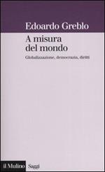 A misura del mondo. Globalizzazione, democrazia, diritti