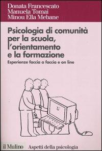 Psicologia di comunità per la scuola, l'orientamento e la formazione. Esperienze faccia a faccia e on line - Donata Francescato,Manuela Tomai,Minou E. Mebane - copertina