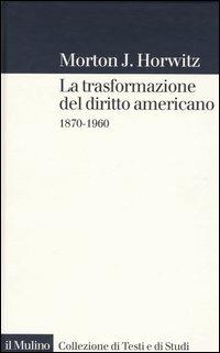 La trasformazione del diritto americano. 1870-1960 - Morton J. Horwitz - copertina