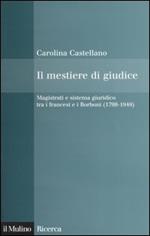 Il mestiere di giudice. Magistrati e sistema giuridico tra i francesi e i Borboni (1799-1848)