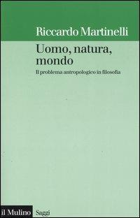 Uomo, natura, mondo. Il problema antropologico in filosofia - Riccardo Martinelli - copertina