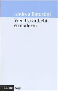 Vico tra antichi e moderni - Andrea Battistini - Libro - Il Mulino - Saggi  | IBS