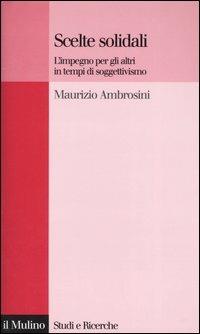 Scelte solidali. L'impegno per gli altri in tempi di soggettivismo - Maurizio Ambrosini - copertina