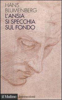 L' ansia si specchia sul fondo - Hans Blumenberg - copertina