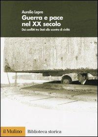 Guerra e pace nel XX secolo. Dai conflitti tra Stati allo scontro di civiltà - Aurelio Lepre - copertina