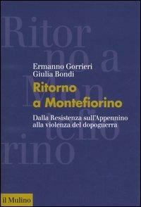 Ritorno a Montefiorino. Dalla Resistenza sull'Appennino alla violenza del dopoguerra - Ermanno Gorrieri,Giulia Bondi - copertina