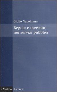Regole e mercato nei servizi pubblici - Giulio Napolitano - copertina