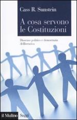 A cosa servono le Costituzioni. Dissenso politico e democrazia deliberativa